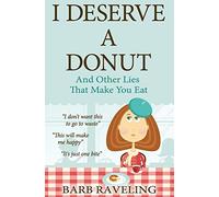 I Deserve a Donut (And Other Lies That Make You Eat): A Christian Weight Loss Resource