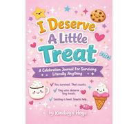 I Deserve A Little Treat: A Celebration Journal For Surviving Literally Anything