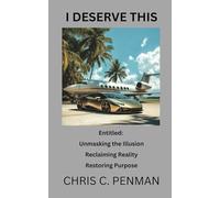 I DESERVE THIS: Entitled: Unmasking the Illusion, Reclaiming Reality, Restoring Purpose