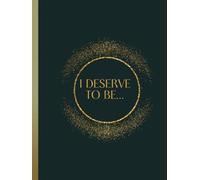 I Deserve To be...: A manifestation tool to be used to achieve everything that you deserve.