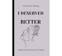 I Deserved Better: A Journal for Healing, Letting Go & Knowing Your Worth