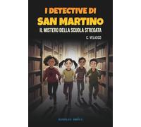 I detective di San Martino. Il mistero della scuola stregata.: Un’avventura di mistero, amicizia e segreti nascosti tra gli scaffali di una ... per bambini e bambine dagli 8 ai 12 anni.