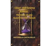 I Diari dell'Anima Antica: Memorie di una Guaritrice tra i Secoli: Dialoghi multidimensionali tra la Guida e l’Anima sul sentiero della Sovranità