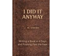 I Did It Anyway: Writing a Book in 4 Days and Pushing Past the Fear