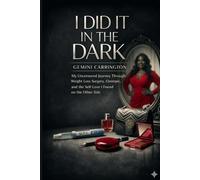 I DID IT IN THE DARK: My Uncensored Journey Through Weight Loss Surgery, Ozempic, Depression and the Self-Love I Found on the Other Side