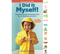 I Did It Myself!: I Can Get Dressed, Brush My Teeth, Put on My Shoes, and More: Montessori Life Skills