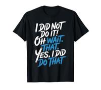 I Did Not Do It Oh Wait That Yes I Did Do That |- Camiseta