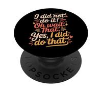 I Did Not Do It Oh Wait That Yes I Did Do That - PopSockets PopGrip Adhesivo