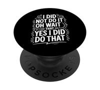 I Did Not Do It Oh Wait That Yes I Did Do That - PopSockets PopGrip Adhesivo