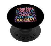 I Did Not Do It Oh Wait That Yes I Did Do That |- PopSockets PopGrip Adhesivo