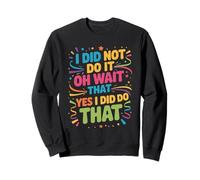 I Did Not Do It Oh Wait That Yes I Did Do That - Sudadera