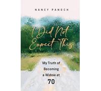 I Did Not Expect This: My Truth of Becoming a Widow at 70