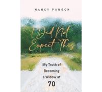 I Did Not Expect This: My Truth of Becoming a Widow at 70