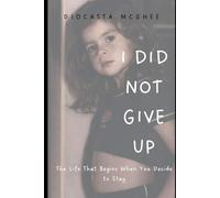 I Did Not Give Up: The Life That Begins When You Decide to Stay