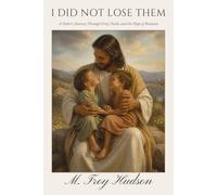 I Did Not Lose Them: A Father's Journey Through Grief, Faith, and the Hope of Reunion