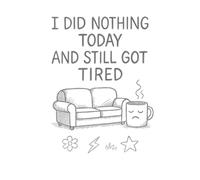 I Did Nothing Today and Still Got Tired - A Notebook for Lazy Legends, Mentally Drained Adults & Couch Champions | 6x9 | 100 Pages