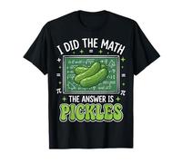 I Did The Math The Answer Is Pickles Camiseta