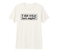 I Did What Last Night Camiseta Premium