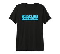 I Did What Last Night Camiseta Premium