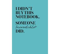 I Didn’t Buy This Notebook Someone Incredible Did: A Simple Yet Meaningful Journal for Everyday Writing and Inspiration | 6x9 Inches | A Gift That Says “You’re Incredible”