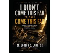 I Didn’t Come This Far to Only Come This Far: The Just Shall Live by Faith: A Story of Survival, Purpose, and Building Something Bigger Than Yourself
