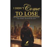 I DIDN’T COME TO LOSE: The Mindset and Strategy to Master Your Wealth, Take Control, and Never Lose Again