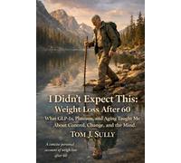 I Didn’t Expect This: Weight Loss After 60: A Real Story of Bariatric Surgery, GLP-1 Medication, Plateaus, and Starting Over