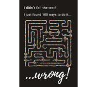 I Didn´t Fail The Test! I Just Found 100 Ways To Do It Wrong!: Positive Affirmation, Motivational Notebook, Journal, Diary (100 Pages)