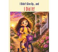 I Didn’t Give Up… and I Did It!: A Try-Try-Again Story About Courage and Confidence (Lily’s Stories for Ages 4-8)
