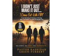 I Didn’t Just Make It Out… I Came Out With Fire: From Surviving & Striving to Thriving: How God Builds You After He Breaks You
