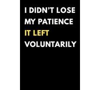 I Didn’t Lose My Patience It Left Voluntarily: Funny Sarcasm Journal with Lined Pages - Snarky Notebook for Writing Notes, Thoughts, Work, School or Daily Rants