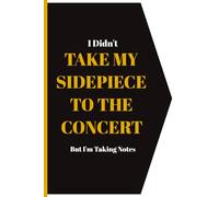 I Didn’t take my Sidepiece to the Concert but I’m Taking Notes: Journal with Blank Lined Pages | 6x9 inches, 100+ pages | Notebook | Funny | Great gag gift or stocking stuffer!
