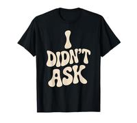 I Didn'T Ask Yo no pregunté Frase Divertida Sarcasmo ironía Camiseta