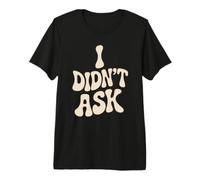 I Didn'T Ask Yo no pregunté Frase Divertida Sarcasmo ironía Camiseta Premium
