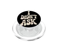 I Didn'T Ask Yo no pregunté Frase Divertida Sarcasmo ironía PopSockets PopGrip para MagSafe
