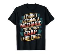 I Didn'T Become A Mechanic To Fix Your Crap For Free - Camiseta