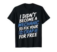 I Didn'T Become A Mechanic To Fix Your Crap For Free - Camiseta