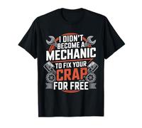 I Didn'T Become A Mechanic To Fix Your Crap For Free - Camiseta