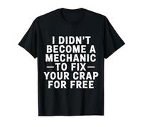 I Didn'T Become A Mechanic To Fix Your Crap For Free - Camiseta