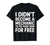 I Didn'T Become A Mechanic To Fix Your Crap For Free |- Camiseta