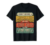 I Didn'T Become A Mechanic To Fix Your Crap For Free |- Camiseta