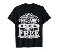 I Didn'T Become A Mechanic To Fix Your Crap For Free |- Camiseta