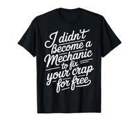 I Didn'T Become A Mechanic To Fix Your Crap For Free - Camiseta