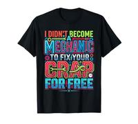 I Didn'T Become A Mechanic To Fix Your Crap For Free |- Camiseta