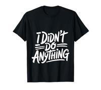 I Didn'T Do Anything Humor sarcástico de inocencia - Camiseta