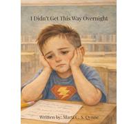 I Didn't Get This Way Overnight: A Letter to the Teacher-and to Those Who Learned Differently