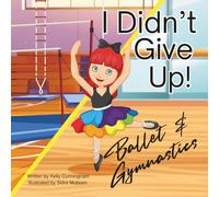 I Didn't Give Up! Ballet & Gymnastics: A Bravery and Resilience Story About Ballet and Gymnastics for Kids