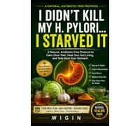 I Didn't Kill My H. Pylori... I Starved: A Natural, Antibiotic-Free Protocol to Calm Ulcer Pain, Heal Your Gut Lining, and Take Back Your Stomach