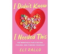 I Didn't Know I Needed This: The New Rules for Flirting, Feeling, and Finding Yourself