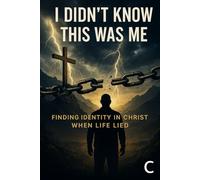 I Didn't Know This Was Me: The Journey from Broken Identity to God's Love